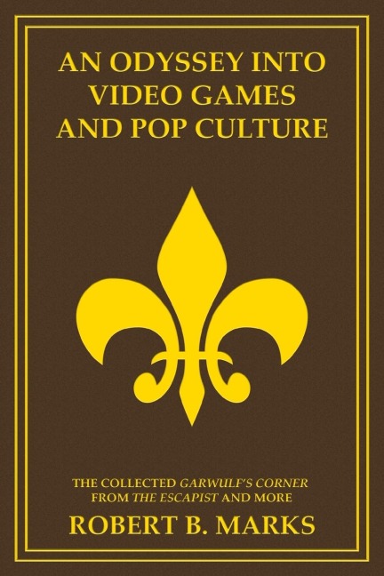 An Odyssey into Video Games and Pop Culture: The Collected Garwulfs Corner from The Escapist and More