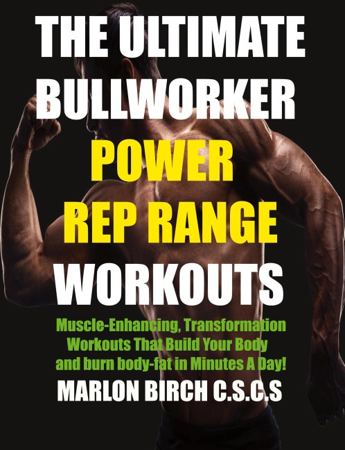 The Ultimate Bullworker Power Rep Range Workouts: Muscle-Enhancing Transformation Workouts That Build Your Body in Minutes A Day!