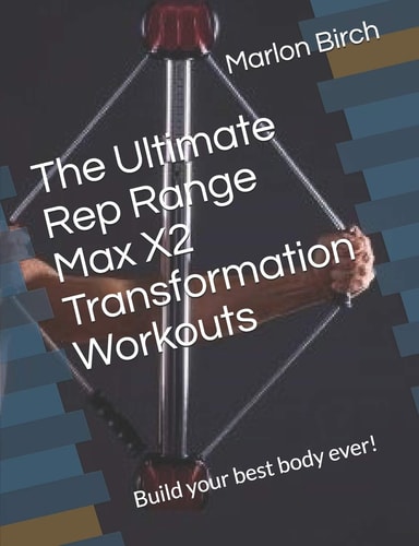 The Ultimate Rep Range Max X2 Transformation Workouts Build Your Best Body Ever!