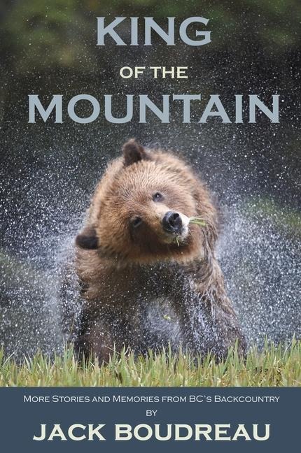 King of the Mountain: Stories and Memories from Bcs Backcountry