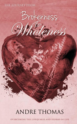 The Journey from Brokenness to Wholeness Overcoming LifeQuakes and the Storms of Life