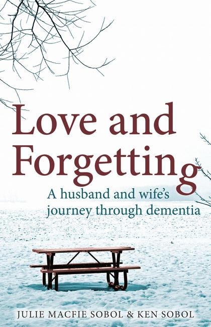 Love and Forgetting: A Husband and Wifes Journey Through Dementia