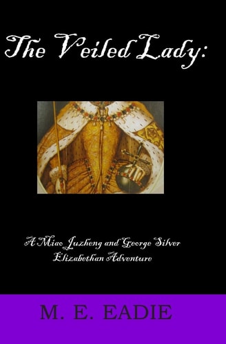 The Veiled Lady A Miao Juzheng and George Silver Elizabethan Adventure