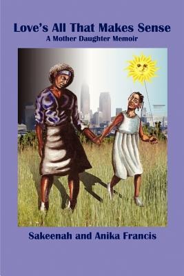 Loves All That Makes Sense: A Mother Daughter Memoir