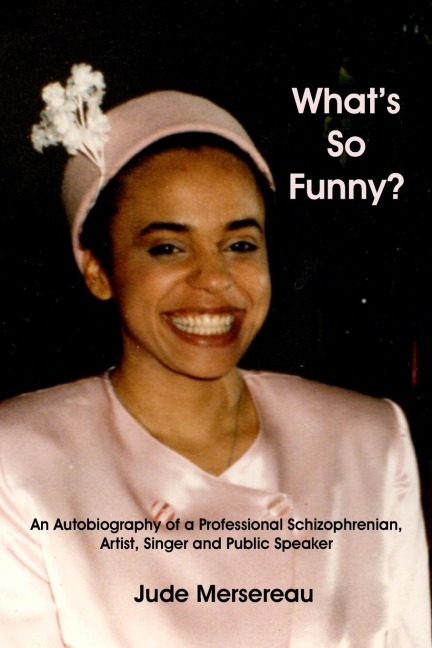 Whats So Funny? An Autobiography of A Professional Schizophrenian, Artist, Singer and Public Speaker