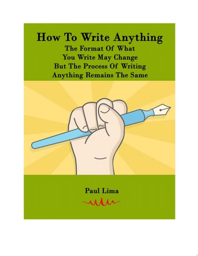 How To Write Anything: The Format Of What You Write May Change But The Process Of Writing Anything Remains The Same