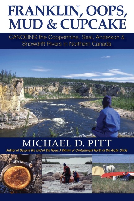 Franklin, OOPS, Mud & Cupcake: Canoeing the Coppermine, Seal, Anderson & Snowdrift Rivers in Northern Canada