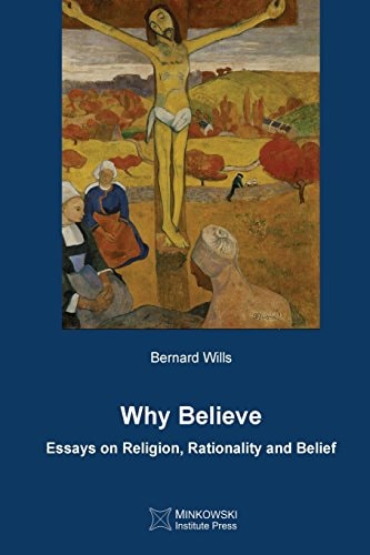 Why Believe Essays on Religion, Rationality and Belief