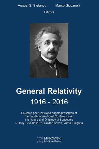 General Relativity 1916 - 2016 Selected Peer-Reviewed Papers Presented at the Fourth International Conference on the Nature and Ontology of Spacetime, Dedicated to the 100th Anniversary of the Publication of General Relativity, 30 May - 2 June 2016, Golde
