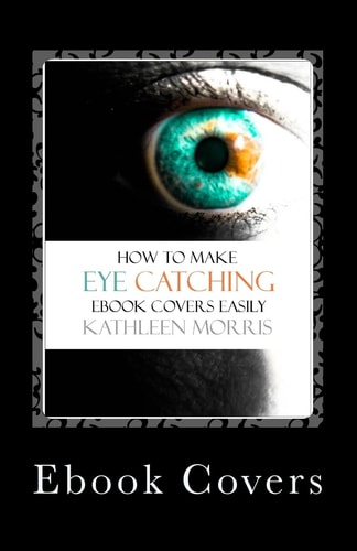 Ebook Covers How To Make Eye Catching Ebook Covers Easily