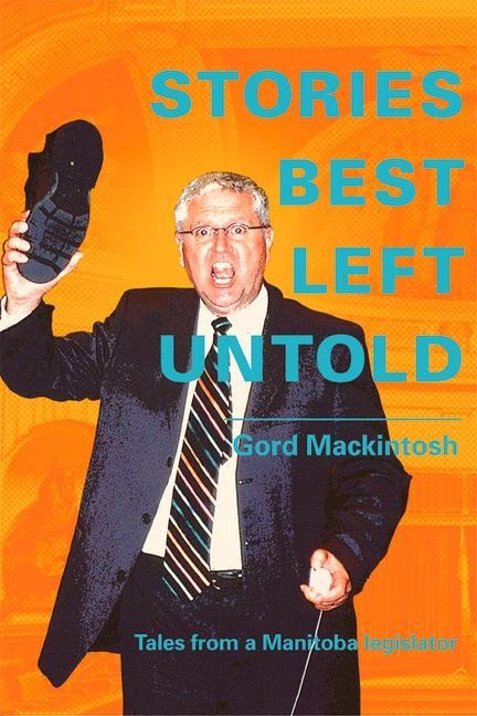 Stories Best Left Untold: Tales from a Manitoba Legislator