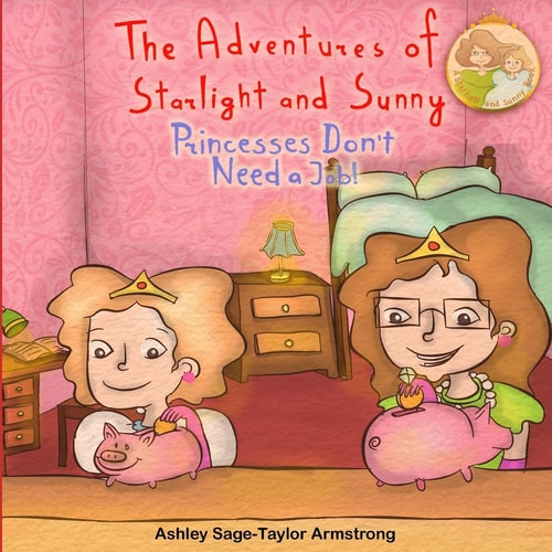 The Adventures of Starlight and Sunny Book Four in The Adventures of Starlight and Sunny Series, ?Princesses Don't Need A Job !? How to be an Independent Entrepreneur with Real Life Skills and Positive Morals. Picture Book for Babies to 3 and Ages 4-8