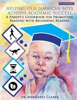 Helping Our Jamaican Boys Achieve Academic Success: A Parents Guidebook for Promoting Reading With Beginning Readers