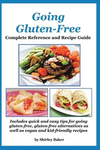 Going Gluten-Free: Complete Reference and Recipe Guide