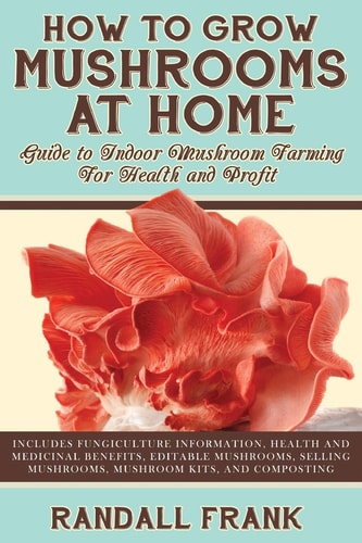 How to Grow Mushrooms at Home Guide to Indoor Mushroom Farming for Health and Profit