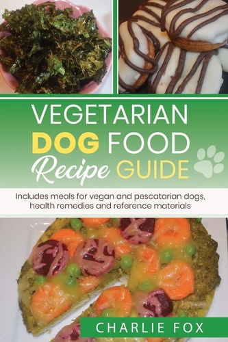 Vegetarian Dog Food Recipe Guide Includes Meals for Vegan Dogs