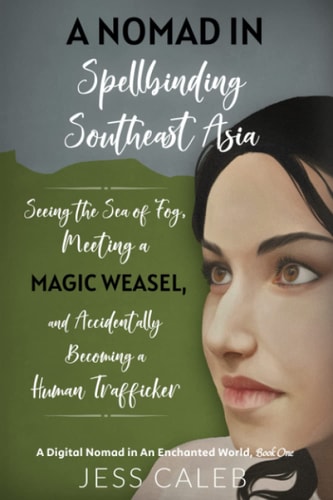 A Nomad in Spellbinding Southeast Asia Seeing the Sea of Fog, Meeting a Magic Weasel, and Accidentally Becoming a Human Trafficker