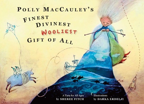Polly Maccauleys Finest, Divinest, Wooliest Gift of All: A Yarn for All Ages