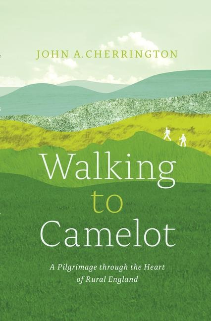 Walking to Camelot: A Pilgrimage Along the MacMillan Way Through the Heart of Rural England