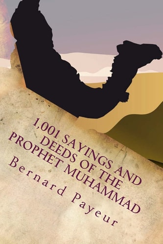 1,001 Sayings and Deeds of the Prophet Muhammad The Companion to Pain, Pleasure and Prejudice
