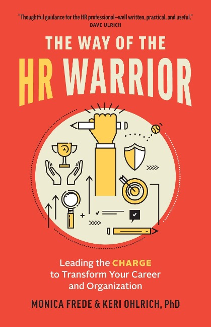 The Way of the HR Warrior: Leading the Charge to Transform Your Career and Organization