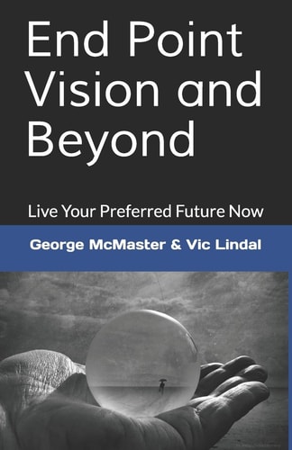End Point Vision and Beyond: Live Your Preferred Future Now