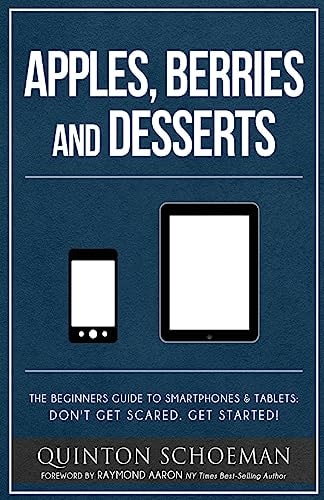 Apple, Berries and Desserts The Beginners Guide to Smartphones and Tablets: Don't Get Scared. Get Started!