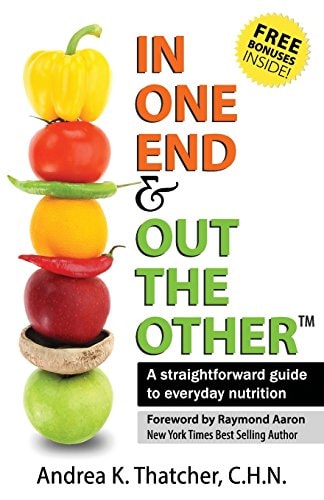 In One End And Out The Other A Straightforward Guide to Everyday Nutrition