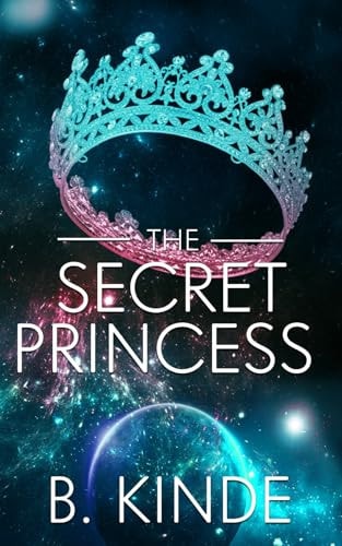 The Secret Princess Blood Ties and Galactic Lies: The Princess Who Never Wanted Power