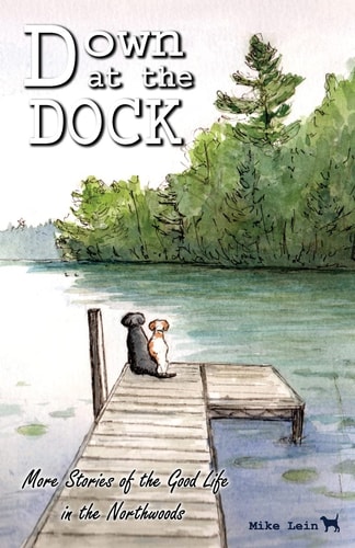 Down at the Dock More Stories of the Good Life in the Northwoods