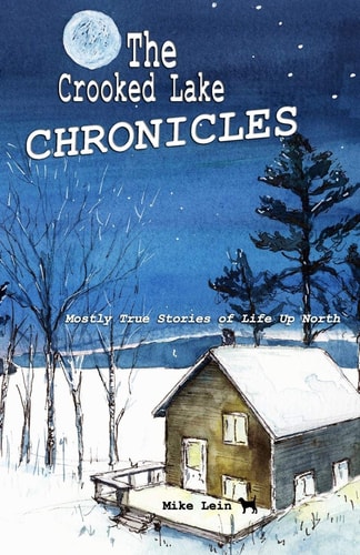 The Crooked Lake Chronicles Mostly True Stories of Life Up North