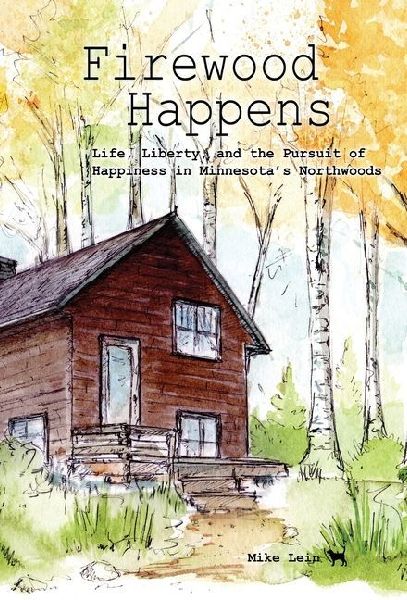 Firewood Happens: Life, Liberty, and the Pursuit of Happiness in Minnesotas Northwoods