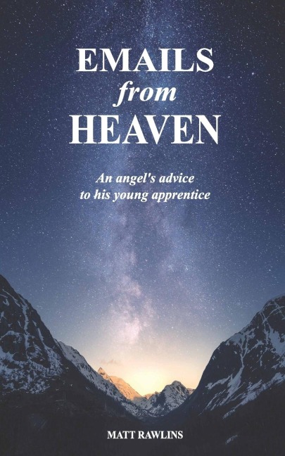 Emails from Heaven: An angels advice to his young apprentice.
