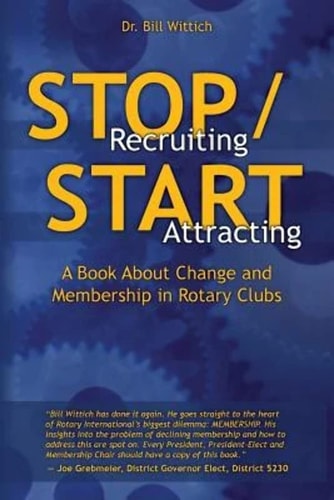 Stop Recruiting / Start Attracting A Book About Change and Membership in Rotary Clubs
