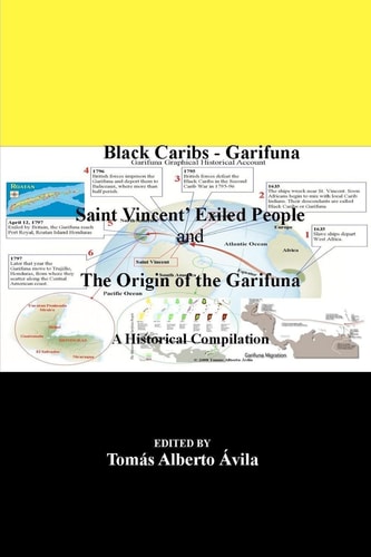 Black Caribs - Garifuna Saint Vincent'[s] Exiled People and the Roots of Garifuna : a Historical Compilation