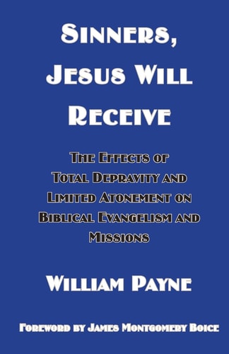 Sinners, Jesus Will Receive The Effects Of Total Depravity And Limited Atonement On Biblical Evangelism And Missions
