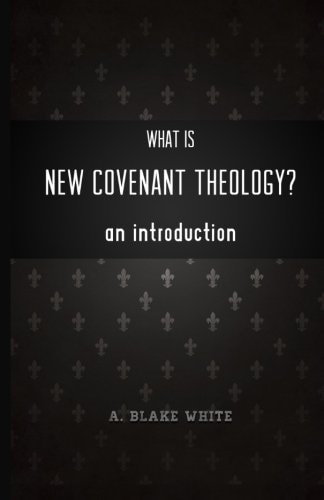 What Is New Covenant Theology? an Introduction