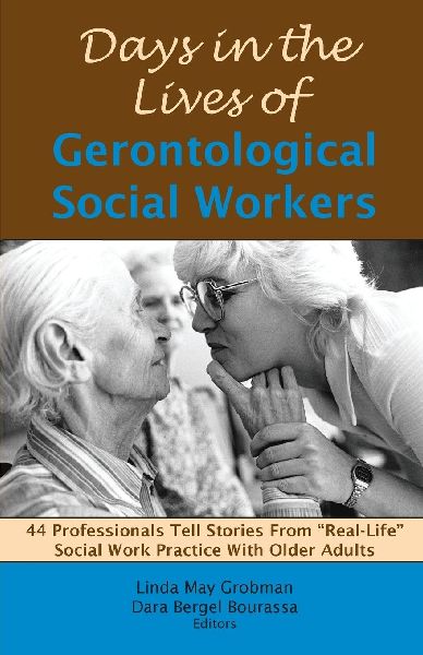 Days in the Lives of Gerontological Social Workers: 44 Professionals Tell Stories From Real Life Social Work Practice With Older Adults