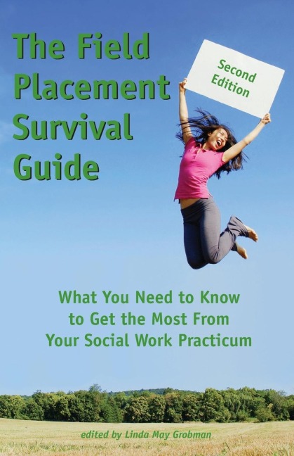 The Field Placement Survival Guide: What You Need to Know to Get the Most From Your Social Work Practicum (Second Edition)
