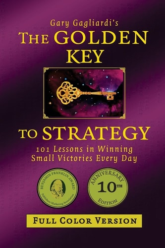 The Golden Key to Strategy (Full Color Version) 101 Lessons in Winning Small Victories Every Day