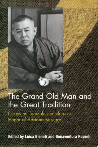The Grand Old Man and the Great Tradition Essays on Tanizaki Jun’ichiro in Honor of Adriana Boscaro