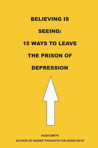 Believing Is Seeing 15 Ways to Leave the Prison of Depression