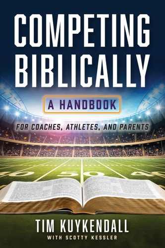 Competing Biblically A Handbook for Coaches, Athletes, and Parents