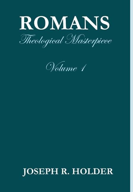 Romans: Theological Masterpiece (Volume 1)