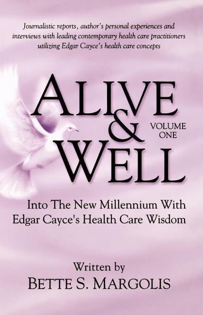 Alive & Well: Volume One...Edgar Cayces Health Care Wisdom