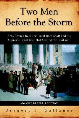 Two Men Before the Storm: Arba Cranes Recollection of Dred Scott and the Supreme Court Case That Started the Civil War