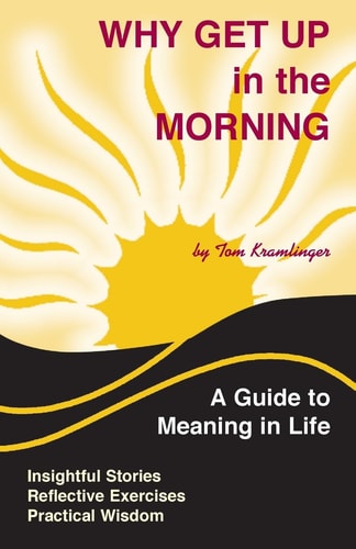 Why Get Up in the Morning A Guide to the Meaning of Life