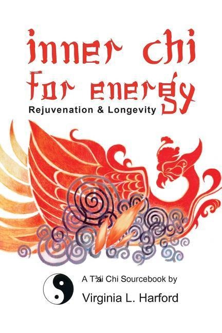 Inner Chi For Energy: Rejuvenation and Longevity-A Tai Chi Sourcebook