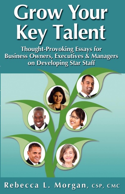 Grow Your Key Talent: Thought-Provoking Essays for Business Owners, Executives and Managers on Developing Star Staff