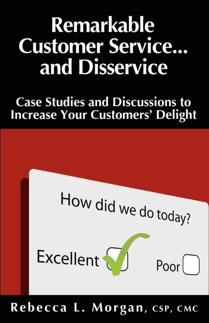 Remarkable Customer Service ... and Disservice: Case Studies and Discussions to Increase Your Customers Delight